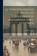 Le pangermanisme, ses plans d'expansion allemande dans le monde di Charles Andler edito da LEGARE STREET PR