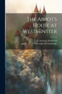 The Abbot's House at Westminster di J. Armitage Robinson edito da LEGARE STREET PR