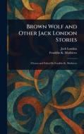 Brown Wolf and Other Jack London Stories di Jack London, Franklin K Mathiews edito da Creative Media Partners, LLC