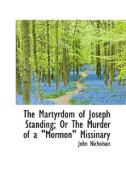 The Martyrdom Of Joseph Standing; Or The Murder Of A Mormon Missinary di Lecturer in Psychology John Nicholson edito da Bibliolife
