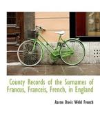 County Records Of The Surnames Of Francus, Franceis, French, In England di A D Weld French edito da Bibliolife