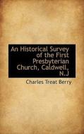 An Historical Survey Of The First Presbyterian Church, Caldwell, N.j di Charles Treat Berry edito da Bibliolife