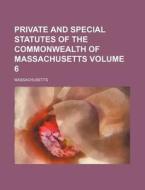 Private and Special Statutes of the Commonwealth of Massachusetts Volume 6 di Massachusetts edito da Rarebooksclub.com