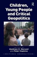 Children, Young People and Critical Geopolitics di Matthew C. Benwell edito da Taylor & Francis Ltd