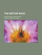 The Motor Boat; Its Selection, Care And di Harold Whiting Slauson edito da Rarebooksclub.com