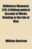 Biblioteca Monensis 24 ; A Bibliographi di William Harrison edito da General Books