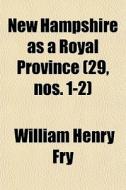 New Hampshire As A Royal Province (29, Nos. 1-2) di William Henry Fry edito da General Books Llc
