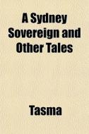 A Sydney Sovereign And Other Tales di Tasma edito da General Books