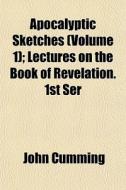 Apocalyptic Sketches Volume 1 ; Lecture di John Cumming edito da General Books