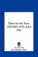 Diary for the Years 1595-1601 of Dr. John Dee di John Dee, John Eglington Bailey, Dr John Dee edito da Kessinger Publishing