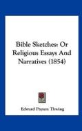 Bible Sketches: Or Religious Essays and Narratives (1854) di Edward Payson Thwing edito da Kessinger Publishing