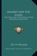 Asgard and the Gods: The Tales and Traditions of Our Northern Ancestors di W. Wagner edito da Kessinger Publishing