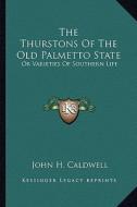 The Thurstons of the Old Palmetto State: Or Varieties of Southern Life di John H. Caldwell edito da Kessinger Publishing