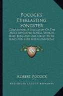 Pocock's Everlasting Songster: Containing a Selection of the Most Approved Songs, Which Have Been and Are Likely to Be Sung for Ever with Universal A di Robert Pocock edito da Kessinger Publishing