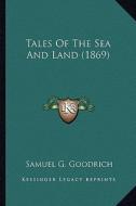 Tales of the Sea and Land (1869) di Samuel G. Goodrich edito da Kessinger Publishing