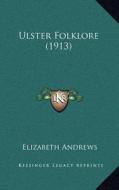 Ulster Folklore (1913) di Elizabeth Andrews edito da Kessinger Publishing