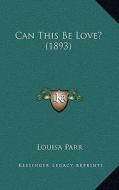 Can This Be Love? (1893) di Louisa Parr edito da Kessinger Publishing