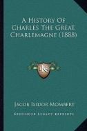 A History of Charles the Great, Charlemagne (1888) di Jacob Isidor Mombert edito da Kessinger Publishing