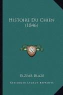 Histoire Du Chien (1846) di Elzear Blaze edito da Kessinger Publishing