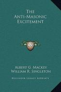 The Anti-Masonic Excitement di Albert Gallatin Mackey, William R. Singleton edito da Kessinger Publishing