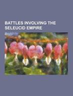 Battles Involving The Seleucid Empire di Source Wikipedia edito da University-press.org