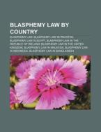 Blasphemy Law by Country: Blasphemy Law, Blasphemy Law in Pakistan, Blasphemy Law in Egypt, Blasphemy Law in the Republic of Ireland di Source Wikipedia edito da Books LLC, Wiki Series