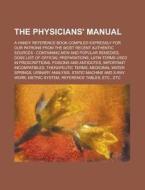 The Physicians\' Manual; A Handy Reference Book Compiled Expressly For Our Patrons From The Most Recent Authentic Sources di Anonymous edito da Rarebooksclub.com