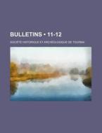 Bulletins (11-12) di Societe Historique Et Tournai edito da General Books Llc