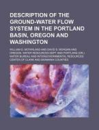 Description of the Ground-Water Flow System in the Portland Basin, Oregon and Washington di William D. McFarland edito da Rarebooksclub.com