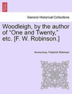 Woodleigh, by the author of "One and Twenty," etc. [F. W. Robinson.] VOL. I di Anonymous, Frederick Robinson edito da British Library, Historical Print Editions