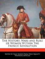 The History, Wars and Role of Women Within the French Revolution di Silas Singer edito da WEBSTER S DIGITAL SERV S