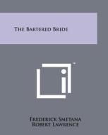 The Bartered Bride di Frederick Smetana, Robert Lawrence edito da Literary Licensing, LLC