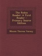 The Robin Reader: A First Reader di Minnie Theresa Varney edito da Nabu Press