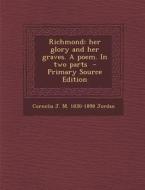 Richmond: Her Glory and Her Graves. a Poem. in Two Parts - Primary Source Edition di Cornelia J. M. 1830-1898 Jordan edito da Nabu Press