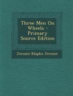 Three Men on Wheels - Primary Source Edition di Jerome Klapka Jerome edito da Nabu Press