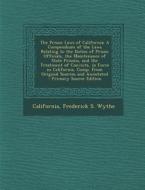 The Prison Laws of California: A Compendium of the Laws Relating to the Duties of Prison Officials, the Maintenance of State Prisons, and the Treatme di California, Frederick S. Wythe edito da Nabu Press