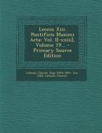 Leonis XIII. Pontificis Maximi ACTA: Vol. I[-XXIII], Volume 19... - Primary Source Edition di Catholic Church edito da Nabu Press