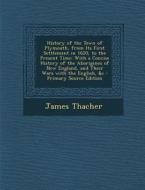 History of the Town of Plymouth, from Its First Settlement in 1620, to the Present Time: With a Concise History of the Aborigines of New England, and di James Thacher edito da Nabu Press