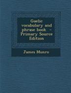 Gaelic Vocabulary and Phrase Book di James Munro edito da Nabu Press