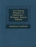 Two Sunny Winters in California - Primary Source Edition di Gulielma Crosfield edito da Nabu Press