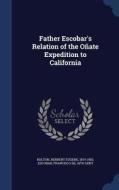 Father Escobar's Relation Of The Onate Expedition To California di Herbert Eugene Bolton, Francisco De Escobar edito da Sagwan Press