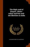 The High-road Of Empire di Alexander Henry Hallam Murray edito da Arkose Press