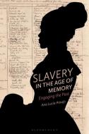 Slavery in the Age of Memory: Engaging the Past di Ana Lucia Araujo edito da BLOOMSBURY ACADEMIC