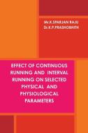 EFFECT OF CONTINUOUS RUNNING AND  INTERVAL RUNNING ON SELECTED PHYSICAL  AND PHYSIOLOGICAL PARAMETERS di Prashobhith K. P, Sparjan Raju K edito da Lulu.com