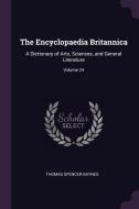 The Encyclopaedia Britannica: A Dictionary of Arts, Sciences, and General Literature; Volume 24 di Thomas Spencer Baynes edito da CHIZINE PUBN