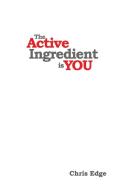 The Active Ingredient is You di Chris Edge edito da Lulu.com