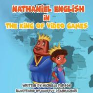 Nathaniel English In The King Of Video Games di Michelle Person edito da Lulu.com
