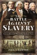 The Battle Against Slavery: The Untold Story of How a Group of Yorkshire Radicals Began the War to End the Slave Trade di Paul L. Dawson edito da FRONTLINE BOOKS