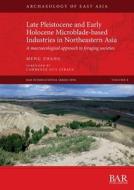 Late Pleistocene And Early Holocene Microblade-based Industries In Northeastern Asia di Meng Zhang edito da BAR Publishing