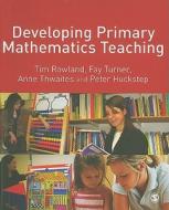 Developing Primary Mathematics Teaching di Tim Rowland, Peter Huckstep, Fay Turner, E. Anne Thwaites edito da SAGE Publications Inc